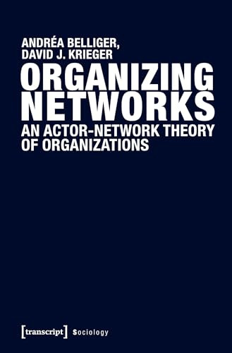 Organizing Networks (An Actor-Network Theory of Organizations) by Andréa Belliger, David J. Krieger, 9783837636161