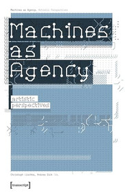 Machines as Agency (Artistic Perspectives) by Christoph Lischka, Andrea Sick, 9783899426465