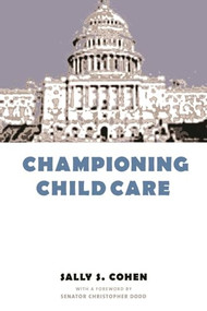 Championing Child Care by Sally S. Cohen, Senator Christopher Dodd, 9780231112376