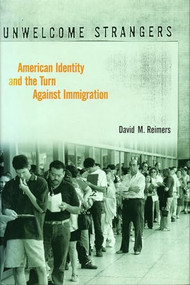 Unwelcome Strangers (American Identity and the Turn Against Immigration) by David M. Reimers, 9780231109574