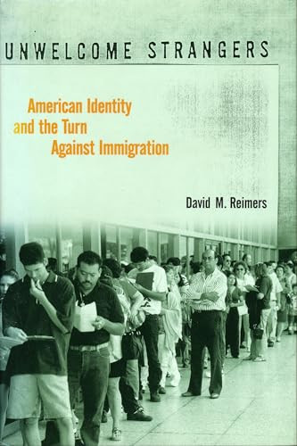Unwelcome Strangers (American Identity and the Turn Against Immigration) by David M. Reimers, 9780231109574