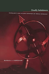 Deadly Imbalances (Tripolarity and Hitler's Strategy of World Conquest) by Randall Schweller, 9780231110730