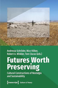 Futures Worth Preserving (Cultural Constructions of Nostalgia and Sustainability) by Andressa Schröder, Nico Völker, Robert A. Winkler, Tom Clucas, 9783837641226