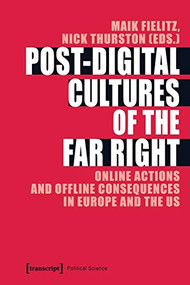 Post-Digital Cultures of the Far Right (Online Actions and Offline Consequences in Europe and the US) by Maik Fielitz, Nick Thurston, 9783837646702