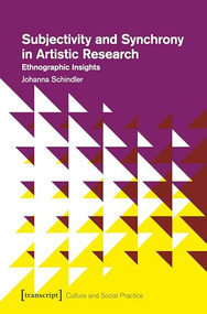 Subjectivity and Synchrony in Artistic Research (Ethnographic Insights) by Johanna Schindler, 9783837644470