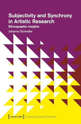 Subjectivity and Synchrony in Artistic Research (Ethnographic Insights) by Johanna Schindler, 9783837644470