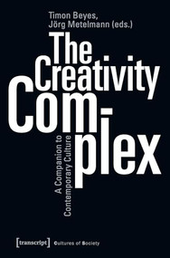 The Creativity Complex (A Companion to Contemporary Culture) by Timon Beyes, Jörg Metelmann, Erik and others Born, 9783837645095