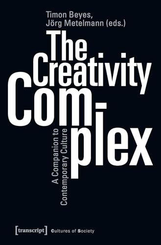 The Creativity Complex (A Companion to Contemporary Culture) by Timon Beyes, Jörg Metelmann, Erik and others Born, 9783837645095