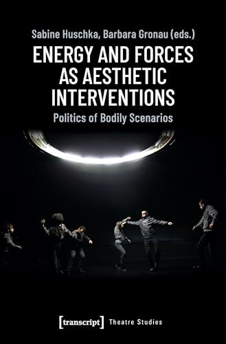 Energy and Forces as Aesthetic Interventions (Politics of Bodily Scenarios) by Sabine Huschka, Barbara Gronau, 9783837647037