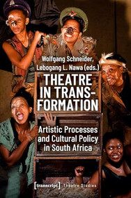 Theatre in Transformation (Artistic Processes and Cultural Policy in South Africa) by Wolfgang Schneider, Lebogang L. Nawa, 9783837646825