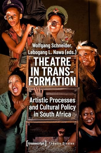 Theatre in Transformation (Artistic Processes and Cultural Policy in South Africa) by Wolfgang Schneider, Lebogang L. Nawa, 9783837646825