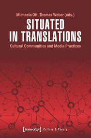 Situated in Translations (Cultural Communities and Media Practices) by Michaela Ott, Thomas Weber, 9783837643435