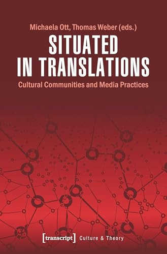 Situated in Translations (Cultural Communities and Media Practices) by Michaela Ott, Thomas Weber, 9783837643435