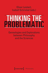 Thinking the Problematic (Genealogies and Explorations between Philosophy and the Sciences) by Oliver Leistert, Isabell Schrickel, 9783837646405