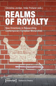Realms of Royalty (New Directions in Researching Contemporary European Monarchies) by Christina Jordan, Imke Polland, 9783837645835