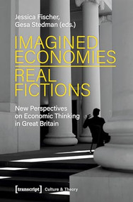 Imagined Economies - Real Fictions (New Perspectives on Economic Thinking in Great Britain) by Jessica Fischer, Gesa Stedman, 9783837648812