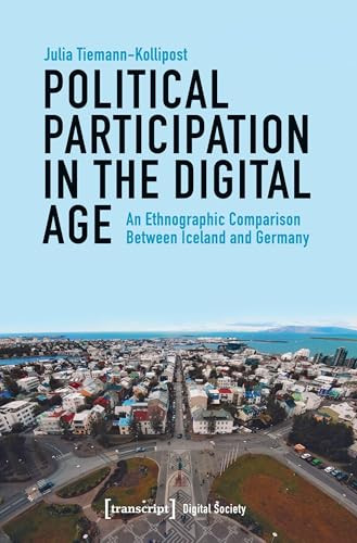 Political Participation in the Digital Age (An Ethnographic Comparison Between Iceland and Germany) by Julia Tiemann-Kollipost, 9783837648881