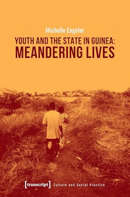Youth and the State in Guinea: Meandering Lives by Michelle Engeler, 9783837645705