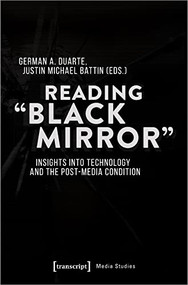 Reading »Black Mirror« (Insights into Technology and the Post-Media Condition) by German A. Duarte, Justin Michael Battin, 9783837652321