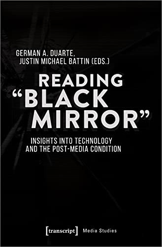 Reading »Black Mirror« (Insights into Technology and the Post-Media Condition) by German A. Duarte, Justin Michael Battin, 9783837652321