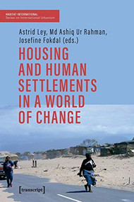 Housing and Human Settlements in a World of Change by Astrid Ley, Md Ashiq Ur Rahman, Josefine Fokdal, Raquel Rolnik, Mohammed El Soufi, 9783837649420