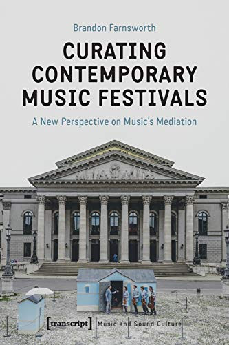 Curating Contemporary Music Festivals (A New Perspective on Music's Mediation) by Brandon Farnsworth, 9783837652437