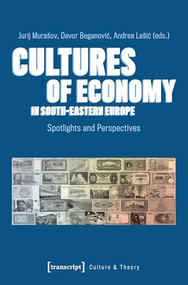 Cultures of Economy in South-Eastern Europe (Spotlights and Perspectives) by Jurij Murasov, Davor Beganovic, Andrea Lesic, 9783837650266
