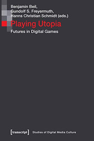 Playing Utopia (Futures in Digital Games) by Benjamin Beil, Gundolf S. Freyermuth, Hanns Christian Schmidt, 9783837650501
