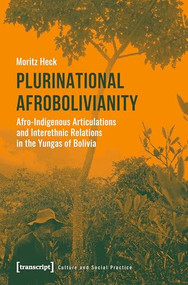 Plurinational Afrobolivianity (Afro-Indigenous Articulations and Interethnic Relations in the Yungas of Bolivia) by Moritz Heck, 9783837650563