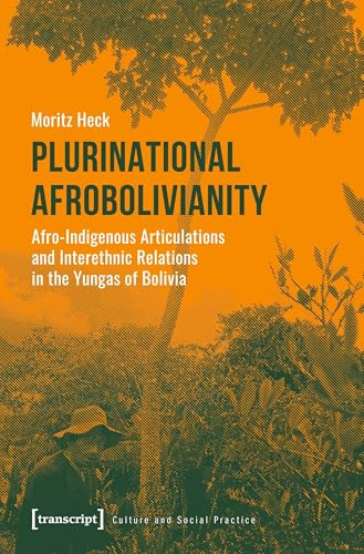 Plurinational Afrobolivianity (Afro-Indigenous Articulations and Interethnic Relations in the Yungas of Bolivia) by Moritz Heck, 9783837650563
