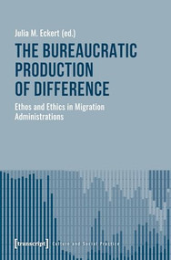 The Bureaucratic Production of Difference (Ethos and Ethics in Migration Administrations) by Julia M. Eckert, 9783837651041