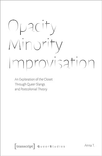 Opacity - Minority - Improvisation (An Exploration of the Closet Through Queer Slangs and Postcolonial Theory) by Anna T., 9783837651331
