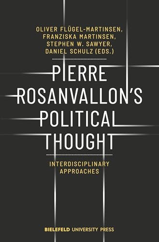 Pierre Rosanvallon's Political Thought (Interdisciplinary Approaches) by Oliver Flügel-Martinsen, Franziska Martinsen, Stephen W. Sawyer, Daniel Schulz, 9783837646528