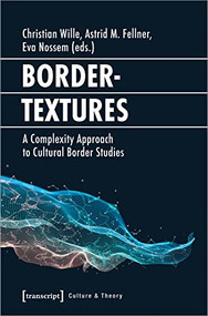 Bordertextures (A Complexity Approach to Cultural Border Studies) by Christian Wille, Astrid M. Fellner, Eva Nossem, 9783837638950