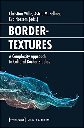 Bordertextures (A Complexity Approach to Cultural Border Studies) by Christian Wille, Astrid M. Fellner, Eva Nossem, 9783837638950