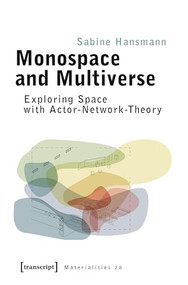 Monospace and Multiverse (Exploring Space with Actor-Network-Theory) by Sabine Hansmann, 9783837655025