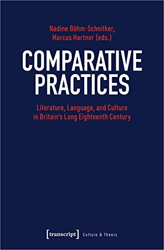 Comparative Practices (Literature, Language, and Culture in Britain's Long Eighteenth Century) by Nadine Böhm-Schnitker, Marcus Hartner, 9783837657999