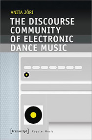The Discourse Community of Electronic Dance Music by Anita Jóri, 9783837657586