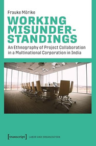 Working Misunderstandings (An Ethnography of Project Collaboration in a Multinational Corporation in India) by Frauke Mörike, 9783837658675
