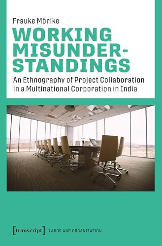 Working Misunderstandings (An Ethnography of Project Collaboration in a Multinational Corporation in India) by Frauke Mörike, 9783837658675