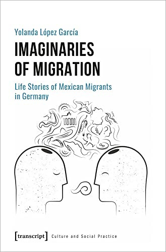 Imaginaries of Migration (Life Stories of Mexican Migrants in Germany) by Yolanda López García, 9783837658415