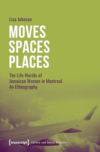 Moves - Spaces - Places (The Life Worlds of Jamaican Women in Montreal. An Ethnography) by Lisa Johnson, 9783837658088