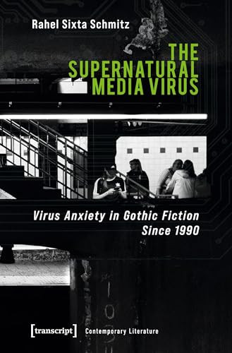 The Supernatural Media Virus (Virus Anxiety in Gothic Fiction Since 1990) by Rahel Sixta Schmitz, 9783837655599