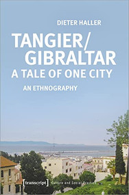 Tangier/Gibraltar - A Tale of One City (An Ethnography) by Dieter Haller, 9783837656497