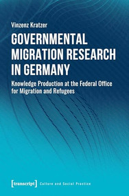 Governmental Migration Research in Germany (Knowledge Production at the Federal Office for Migration and Refugees) by Vinzenz Kratzer, 9783837657098
