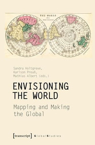 Envisioning the World: Mapping and Making the Global by Sandra Holtgreve, Karlson Preuß, Mathias Albert, 9783837655292