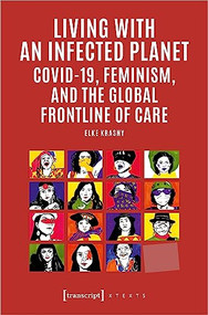 Living with an Infected Planet (COVID-19, Feminism, and the Global Frontline of Care) by Elke Krasny, 9783837659153