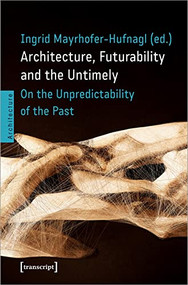 Architecture, Futurability and the Untimely (On the Unpredictability of the Past) by Ingrid Mayrhofer-Hufnagl, 9783837661118
