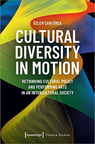 Cultural Diversity in Motion (Rethinking Cultural Policy and Performing Arts in an Intercultural Society) by Özlem Canyürek, 9783837660173