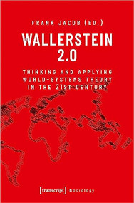 Wallerstein 2.0 (Thinking and Applying World-Systems Theory in the 21st Century) by Frank Jacob, 9783837660449